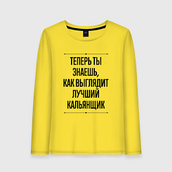 Женский лонгслив Теперь ты знаешь как выглядит лучший кальянщик