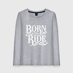 Женский лонгслив Born to ride - рожденный ездить