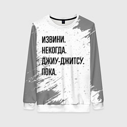 Женский свитшот Извини некогда - джиу-джитсу, пока