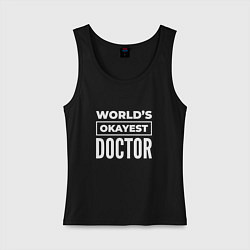 Майка женская хлопок Worlds okayest doctor, цвет: черный