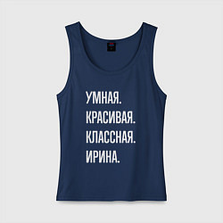 Майка женская хлопок Умная, красивая классная Ирина, цвет: тёмно-синий
