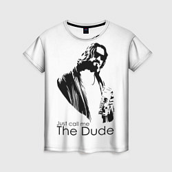 Женская футболка Just call me the Dude