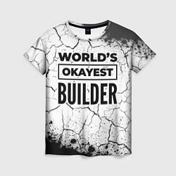 Футболка женская Worlds okayest builder - white, цвет: 3D-принт