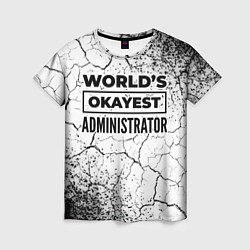 Футболка женская Worlds okayest administrator - white, цвет: 3D-принт