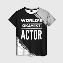 Футболка женская Worlds okayest actor - dark, цвет: 3D-принт