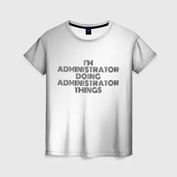 Футболка женская I am doing administrator things, цвет: 3D-принт