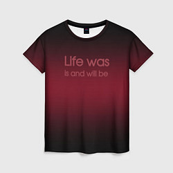 Футболка женская Life was is and will be, цвет: 3D-принт