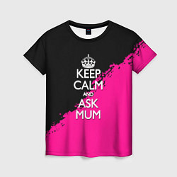 Футболка женская Keep calm ask mum, цвет: 3D-принт