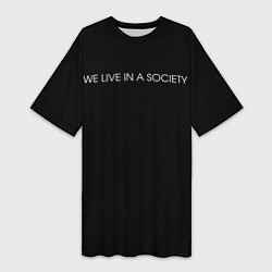 Женская длинная футболка WE LIVE IN A SOCIETY