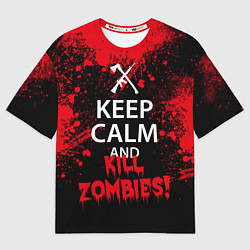 Футболка оверсайз женская Keep Calm & Kill Zombies, цвет: 3D-принт