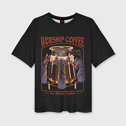 Женская футболка оверсайз Worship Coffee
