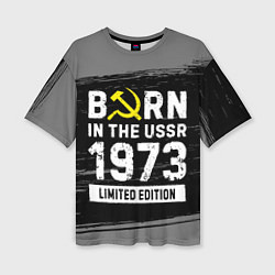 Футболка оверсайз женская Born In The USSR 1973 year Limited Edition, цвет: 3D-принт
