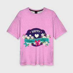 Футболка оверсайз женская Happy Mothers Day - эмблема, цвет: 3D-принт