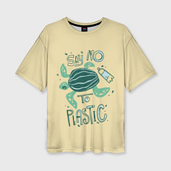 Женская футболка оверсайз Say no to plastic