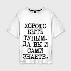 Женская футболка оверсайз Надпись печатными буквами: хорошо быть тупым ну вы