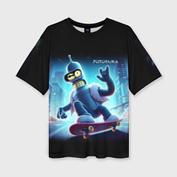 Футболка оверсайз женская Bender is a skateboarder in neon street - ai art, цвет: 3D-принт