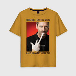 Женская футболка оверсайз House Hates You
