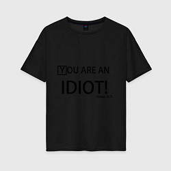 Футболка оверсайз женская You are an idiot!, цвет: черный