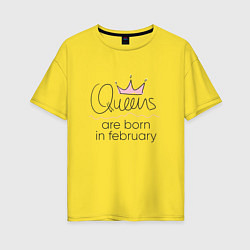 Футболка оверсайз женская Королевы рождаются в феврале, цвет: желтый