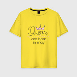 Женская футболка оверсайз Королевы рождаются в мае