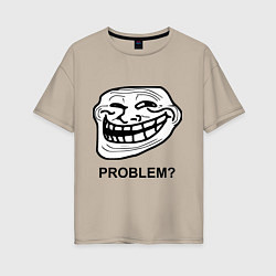 Женская футболка оверсайз Trollface. Problem? Проблемы?