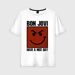 Женская футболка оверсайз Bon Jovi: Have a nice day