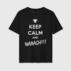 Футболка оверсайз женская Keep Calm & WAAAGH, цвет: черный
