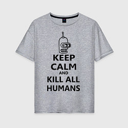 Женская футболка оверсайз Keep Calm & Kill All Humans