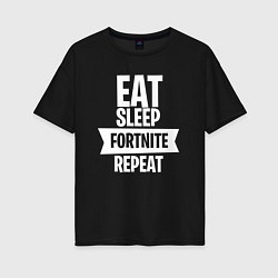 Футболка оверсайз женская Eat Sleep Fortnite Repeat, цвет: черный