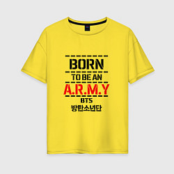 Женская футболка оверсайз Born to be an ARMY BTS