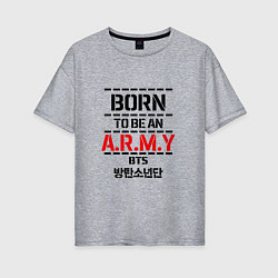 Женская футболка оверсайз Born to be an ARMY BTS