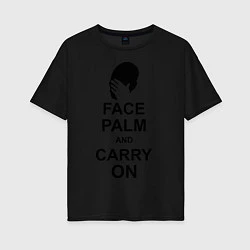 Женская футболка оверсайз Face palm and carry on
