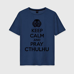 Женская футболка оверсайз Keep Calm & Pray Cthulhu