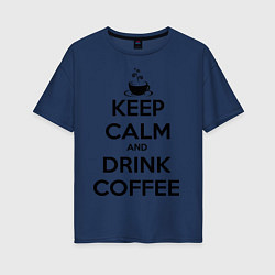 Женская футболка оверсайз Keep Calm & Drink Coffee