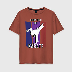 Футболка оверсайз женская Id rather do karate, цвет: кирпичный