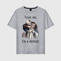 Женская футболка оверсайз Trust me, I'm a dentist