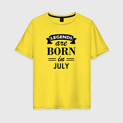 Женская футболка оверсайз Legends are born in july