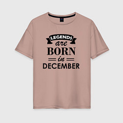 Женская футболка оверсайз Legends are born in december