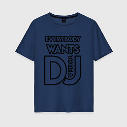 Женская футболка оверсайз Everybody Wants to be a Dj