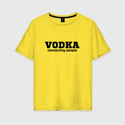 Женская футболка оверсайз Vodka connecting people