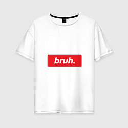 Женская футболка оверсайз Bruh