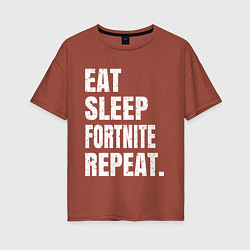 Женская футболка оверсайз EAT SLEEP FORTNITE REPEAT