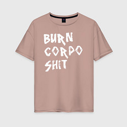 Женская футболка оверсайз BURN CORPO SHIT