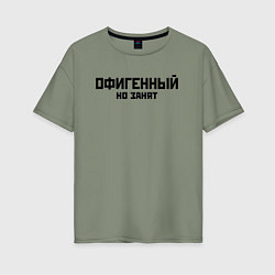 Футболка оверсайз женская ОФИГЕННЫЙ НО ЗАНЯТ КРУТОЙ Z, цвет: авокадо