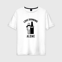 Женская футболка оверсайз Love drinking alone Люблю пить в одиночестве