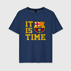 Женская футболка оверсайз IT IS BARCA TIME НАСТАЛО ВРЕМЯ БАРСЫ Barcelona Бар