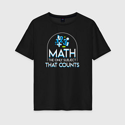 Женская футболка оверсайз Математика единственный предмет, который имеет зна