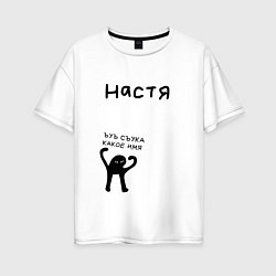 Футболка оверсайз женская НАСТЯ ЪУЪ СЪУКА КАКОЕ ИМЯ, цвет: белый