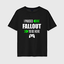 Женская футболка оверсайз Fallout I Paused