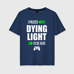 Женская футболка оверсайз Dying Light I Paused